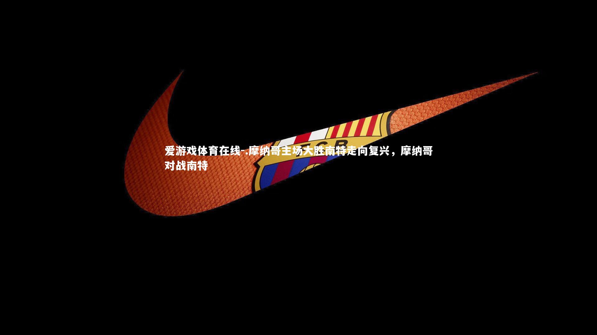 .摩纳哥主场大胜南特走向复兴,摩纳哥对战南特