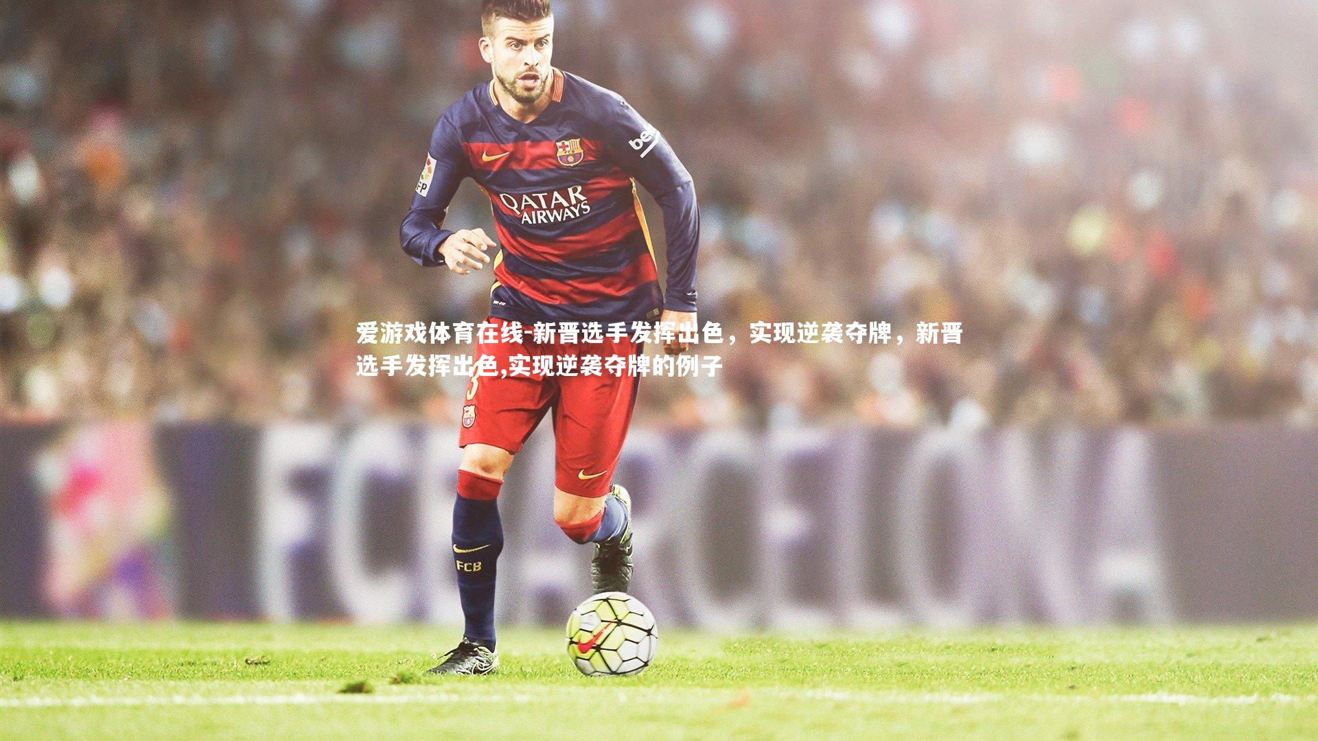 新晋选手发挥出色,实现逆袭夺牌,新晋选手发挥出色,实现逆袭夺牌的例子