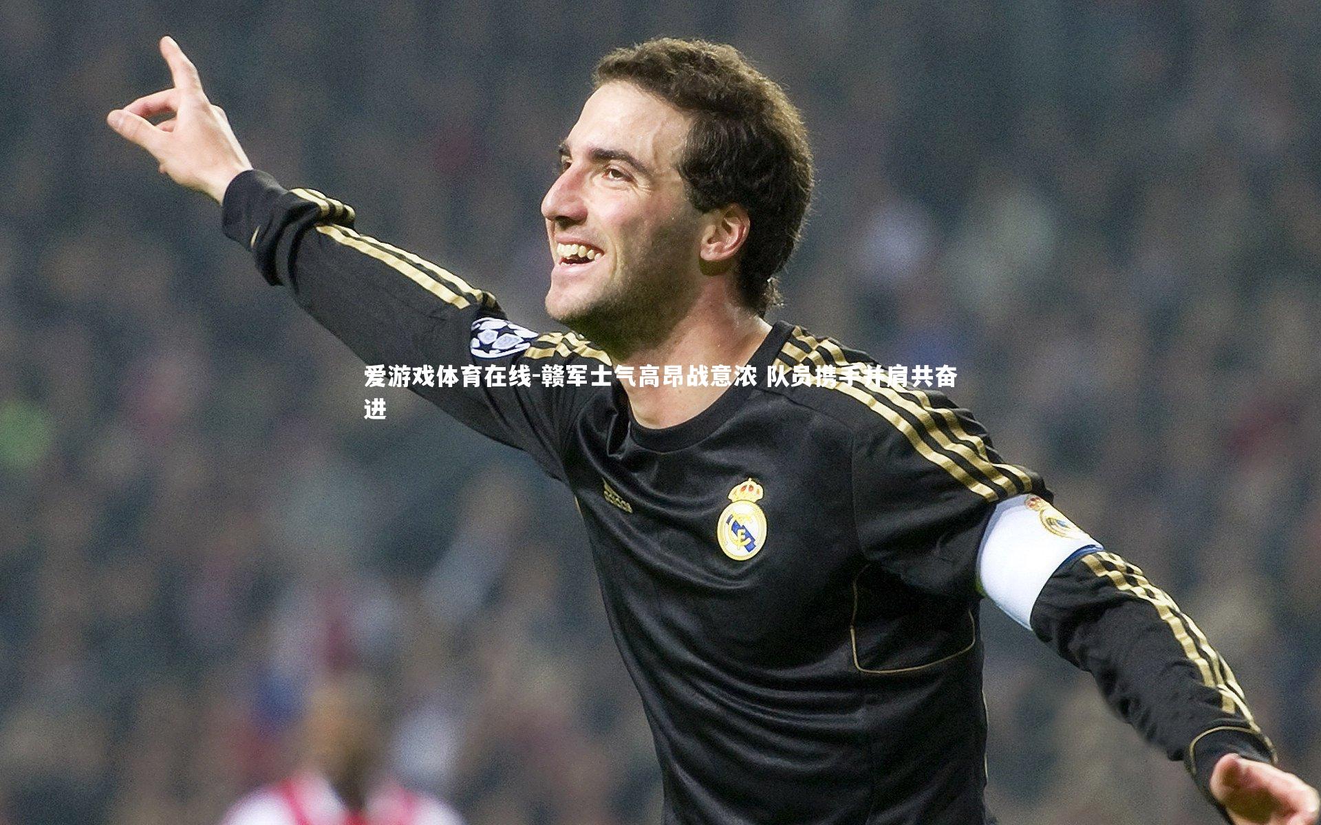 爱游戏体育在线-赣军士气高昂战意浓 队员携手并肩共奋进